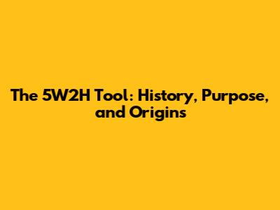 The 5W2H Tool: History, Purpose, and Origins