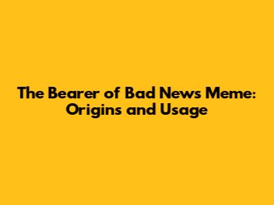 The Bearer of Bad News Meme: Origins and Usage