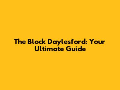 The Block Daylesford: Your Ultimate Guide