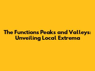 The Function's Peaks and Valleys: Unveiling Local Extrema