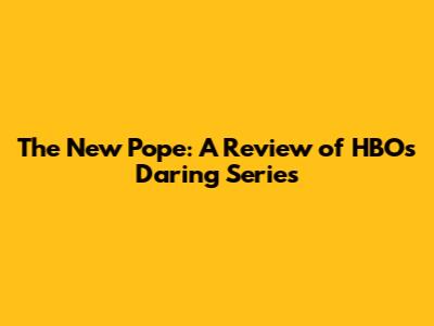 The New Pope: A Review of HBO's Daring Series