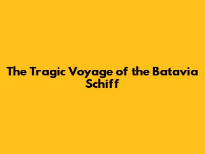 The Tragic Voyage of the Batavia Schiff