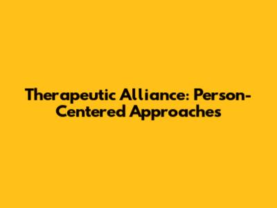 Therapeutic Alliance: Person-Centered Approaches