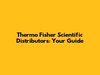 Thermo Fisher Scientific Distributors: Your Guide