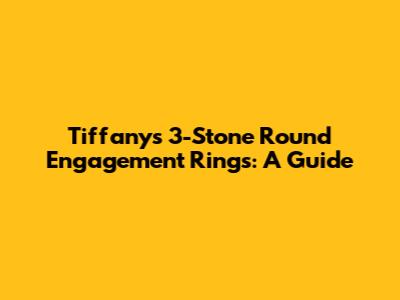 Tiffany's 3-Stone Round Engagement Rings: A Guide