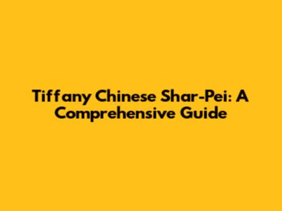 Tiffany Chinese Shar-Pei: A Comprehensive Guide