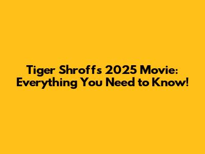 Tiger Shroff's 2025 Movie: Everything You Need to Know!