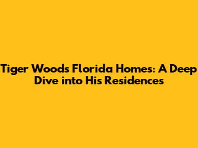 Tiger Woods' Florida Homes: A Deep Dive into His Residences