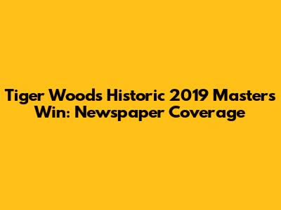 Tiger Woods' Historic 2019 Masters Win: Newspaper Coverage