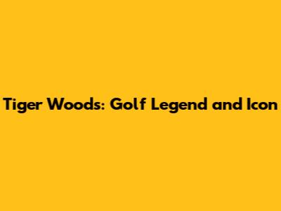 Tiger Woods: Golf Legend and Icon