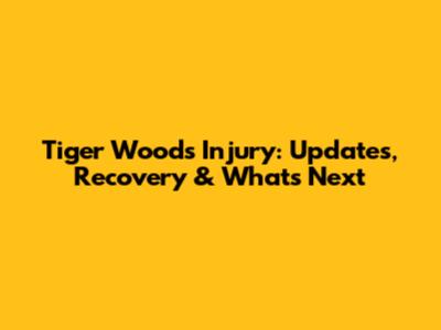 Tiger Woods Injury: Updates, Recovery & What's Next