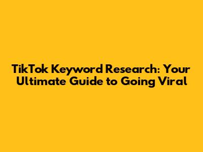 TikTok Keyword Research: Your Ultimate Guide to Going Viral