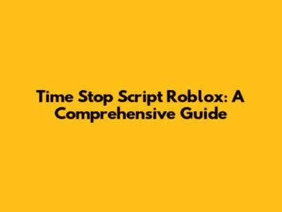 Time Stop Script Roblox: A Comprehensive Guide