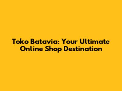 Toko Batavia: Your Ultimate Online Shop Destination