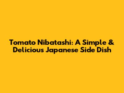 Tomato Nibatashi: A Simple & Delicious Japanese Side Dish