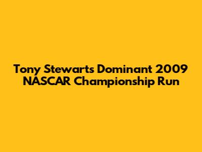 Tony Stewart's Dominant 2009 NASCAR Championship Run