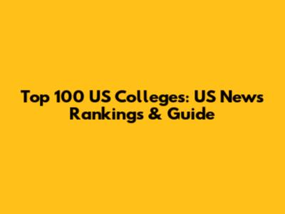 Top 100 US Colleges: US News Rankings & Guide