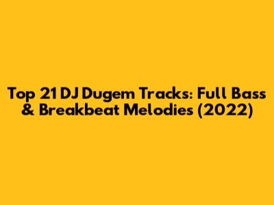 Top 21 DJ Dugem Tracks: Full Bass & Breakbeat Melodies (2022)