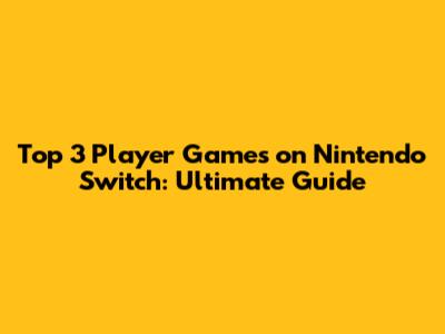 Top 3 Player Games on Nintendo Switch: Ultimate Guide