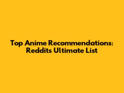 Top Anime Recommendations: Reddit's Ultimate List