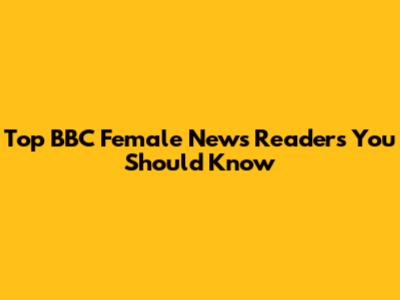 Top BBC Female News Readers You Should Know