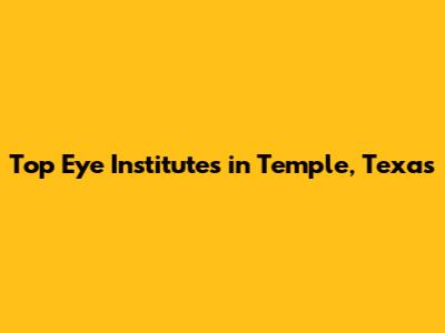 Top Eye Institutes in Temple, Texas