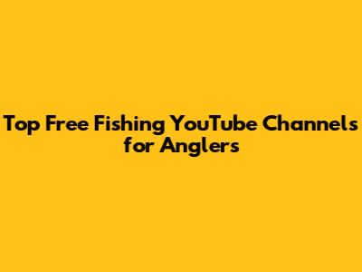 Top Free Fishing YouTube Channels for Anglers