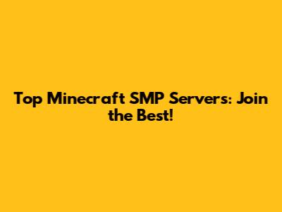 Top Minecraft SMP Servers: Join the Best!
