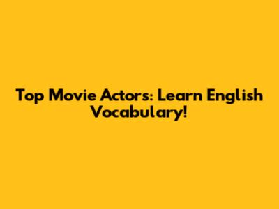 Top Movie Actors: Learn English Vocabulary!