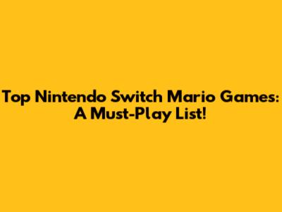Top Nintendo Switch Mario Games: A Must-Play List!