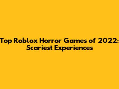 Top Roblox Horror Games of 2022: Scariest Experiences