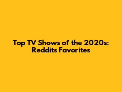 Top TV Shows of the 2020s: Reddit's Favorites