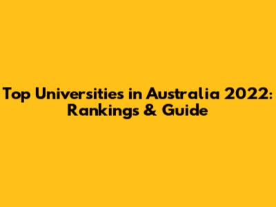 Top Universities in Australia 2022: Rankings & Guide