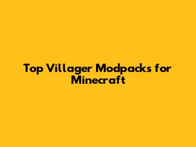 Top Villager Modpacks for Minecraft