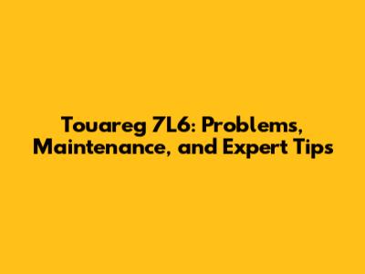 Touareg 7L6: Problems, Maintenance, and Expert Tips