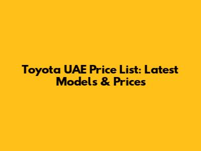 Toyota UAE Price List: Latest Models & Prices