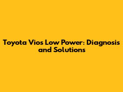 Toyota Vios Low Power: Diagnosis and Solutions