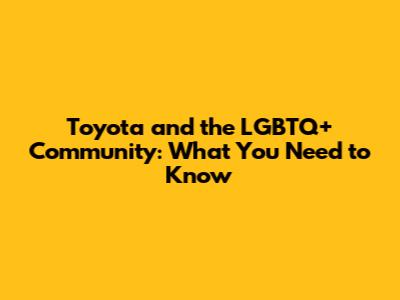 Toyota and the LGBTQ+ Community: What You Need to Know