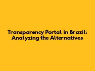 Transparency Portal in Brazil: Analyzing the Alternatives