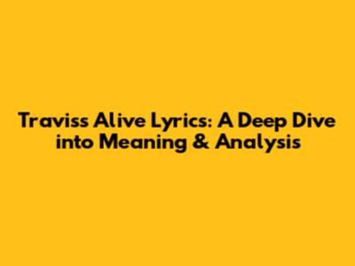 Travis's 'Alive' Lyrics: A Deep Dive into Meaning & Analysis