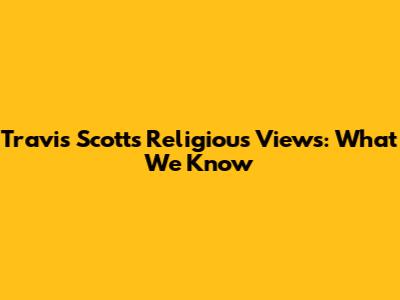 Travis Scott's Religious Views: What We Know