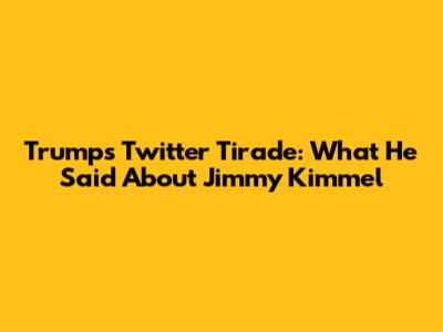Trump's Twitter Tirade: What He Said About Jimmy Kimmel