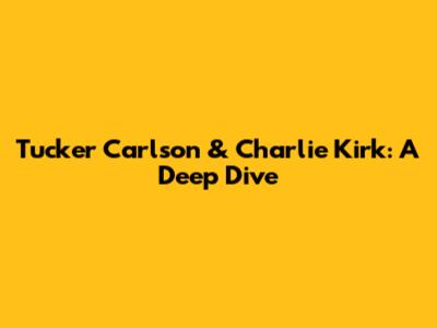 Tucker Carlson & Charlie Kirk: A Deep Dive