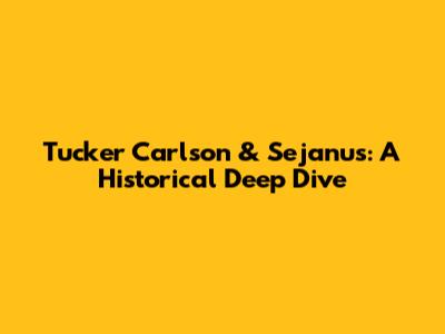 Tucker Carlson & Sejanus: A Historical Deep Dive