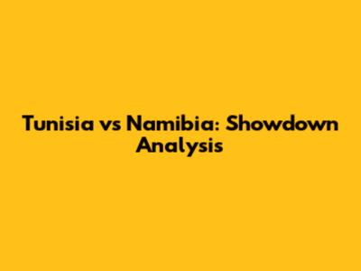 Tunisia vs Namibia: Showdown Analysis