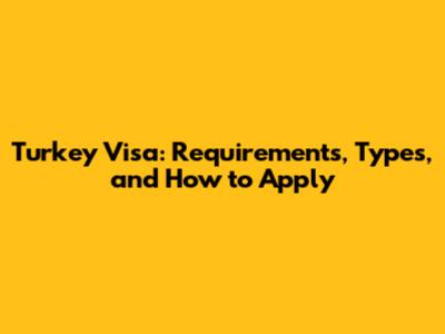 Turkey Visa: Requirements, Types, and How to Apply