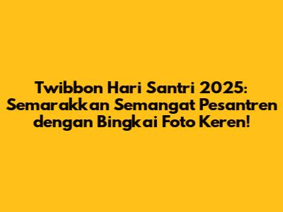 Twibbon Hari Santri 2025: Semarakkan Semangat Pesantren dengan Bingkai Foto Keren!