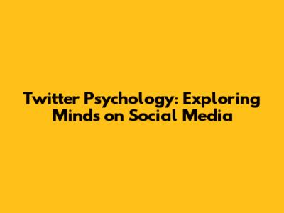 Twitter Psychology: Exploring Minds on Social Media