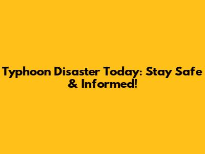 Typhoon Disaster Today: Stay Safe & Informed!