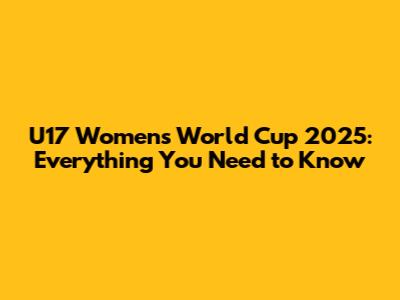 U17 Women's World Cup 2025: Everything You Need to Know